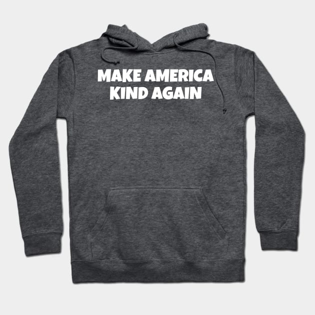 MAKE AMERICA KIND AGAIN Hoodie by Mishi